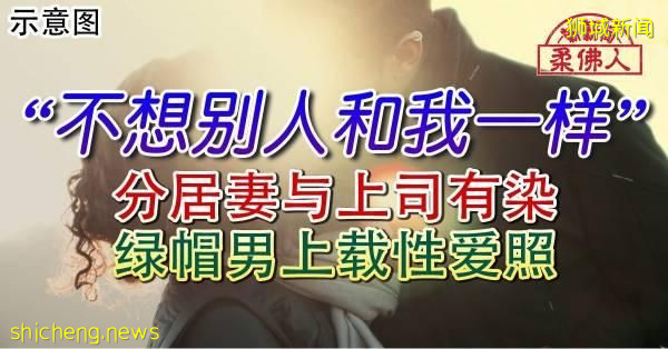 “不想别人和我一样” 分居妻与上司有染 绿帽男上载性爱照