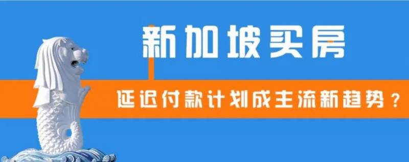 新加坡买房 | 延迟付款计划成主流新趋势, 盘点近期可延迟付款的火爆楼盘