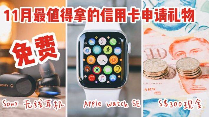 11月新加坡申请信用卡指南！申请就免费领APPLE Watch SE, 无线降噪耳机, 200