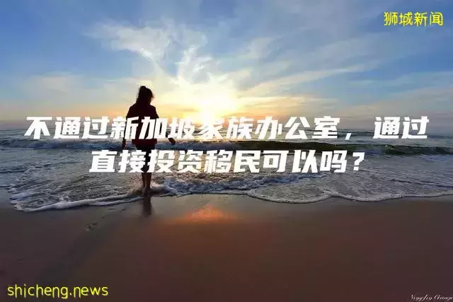 不通过新加坡家族办公室，通过直接投资移民可以吗