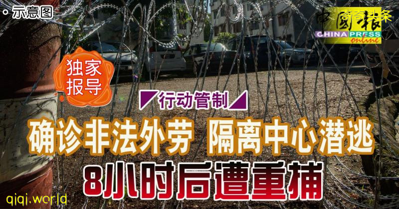 ◤行动管制◢确诊非法外劳 隔离中心潜逃 8小时后遭重捕