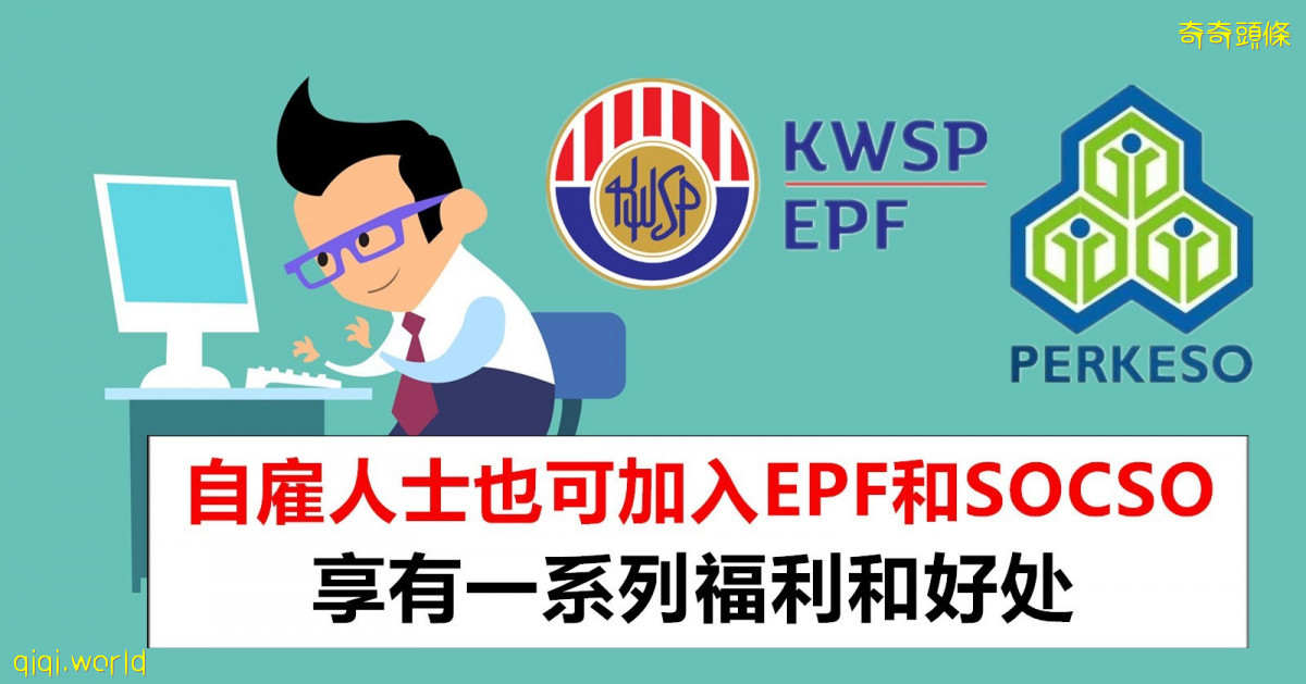 自雇人士也可以享有EPF和SOCSO 的福利和保障!